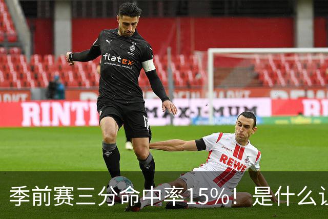 季前赛三分命中率15%！是什么让顶级3D克莱下滑如此严重