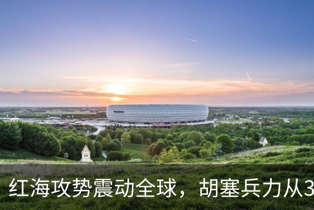 红海攻势震动全球，胡塞兵力从3千涨到35万，全靠一神秘领头人？